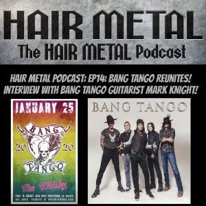 Hair Metal Podcast: Ep14: BANG TANGO Reunites! Interview with BANG TANGO guitarist MARK KNIGHT!