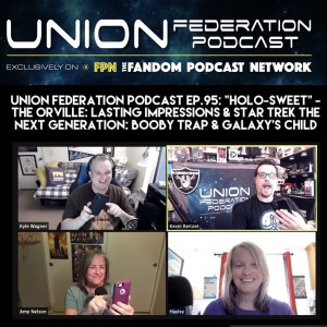 Union Federation Podcast EP.95: "Holo-Sweet" - The Orville: Lasting Impressions & Star Trek The Next Generation: Booby Trap & Galaxy's Child.