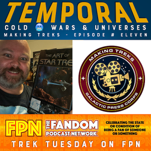 Making Treks: Episode #11: Temporal Cold Wars