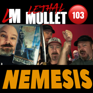 Lethal Mullet Podcast Episode 103: Nemesis