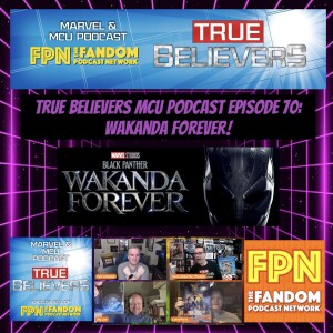 True Believers Episode 70: Black Panther: Wakanda Forever