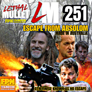 Lethal Mullet Podcast: Episode #251: Escape From Absolom (No Escape)
