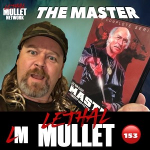 Lethal Mullet Podcast: Episode#153: The Master
