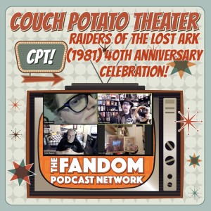 Couch Potato Theater: Raiders of the Lost Ark (1981) 40th Anniversary Celebration!