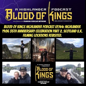 Blood Of Kings HIGHLANDER Podcast EP.144: Highlander 1986 35th Anniversary Celebration Part 2. Scotland U.K. Filming Locations Revisited.