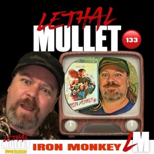 Lethal Mullet Podcast Episode 133: Iron Monkey