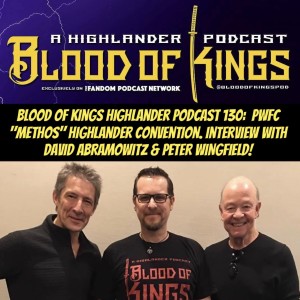 Blood Of Kings Highlander Podcast 130:  PWFC "METHOS" Highlander Convention. Interview with DAVID ABRAMOWITZ & PETER WINGFIELD!
