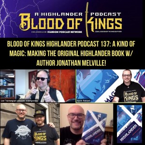 Blood Of Kings Highlander Podcast 137: A KIND OF MAGIC: MAKING THE ORIGINAL HIGHLANDER Book w/ Author Jonathan Melville!