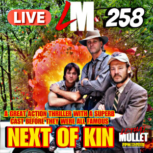 Lethal Mullet Podcast: Episode #258: Next Of Kin