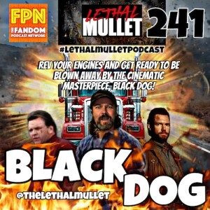 Lethal Mullet Podcast: Episode #241: Black Dog