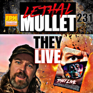 Lethal Mullet Podcast: Episode #231: They Live