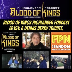 Blood Of Kings HIGHLANDER Podcast EP.151: A Dennis Berry Tribute.