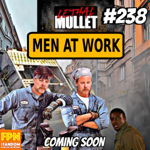 Lethal Mullet Podcast: Episode #238: Men At Work