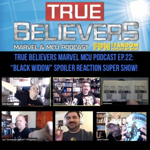 FPN True Believers Marvel MCU Podcast EP.22: "BLACK WIDOW" Spoiler Reaction Super Show!
