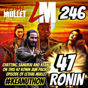 Lethal Mullet Podcast: Episode #246: 47 Ronin