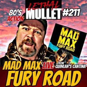 Lethal Mullet Podcast: Episode #211: Mad Max Fury Road with guest Kyle Wagner