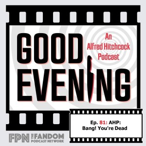 Good Evening An Alfred Hitchcock Podcast Episode 081: AHP: Bang! You’re Dead