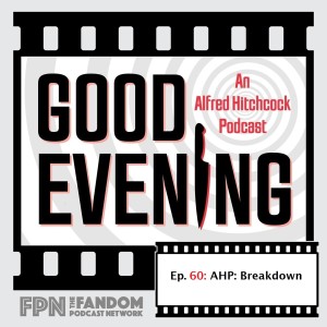Good Evening: An Alfred Hitchcock Podcast Episode 60: AHP: Breakdown