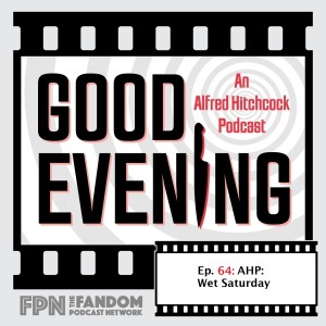 Good Evening An Alfred Hitchcock Podcast Episode 64: AHP: Wet Saturday