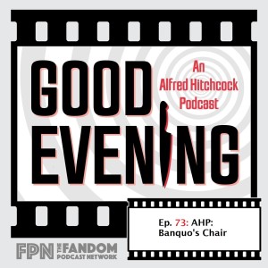 Good Evening An Alfred Hitchcock Podcast Episode 73: AHP: Banquo’s Chair