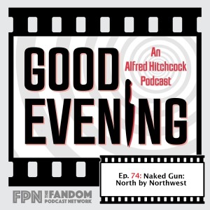 Good Evening An Alfred Hitchcock Podcast Episode 074: Naked Gun: North by Northwest
