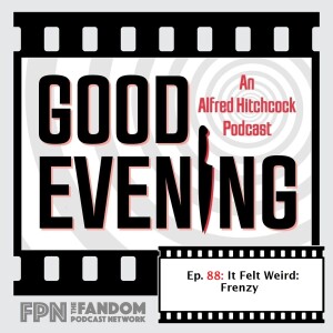 Good Evening: An Alfred Hitchcock Podcast Episode 88: It Felt Weird: Frenzy