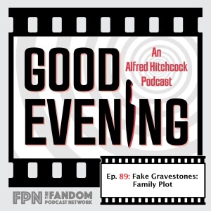 Good Evening: An Alfred Hitchcock Podcast Episode 89: Fake Gravestones: Family Plot
