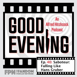 Good Evening Episode 40: Falling Like Hans Gruber: Saboteur