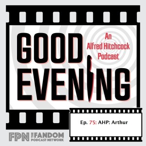 Good Evening An Alfred Hitchcock Podcast Episode 75: AHP: Arthur