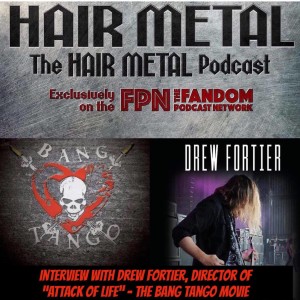 Hair Metal Podcast 07: Interview Special w/ Guest DREW FORTIER - Director of ATTACK OF LIFE: THE BANG TANGO MOVIE