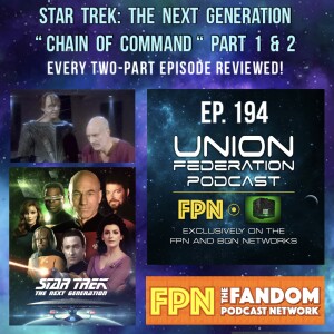 Union Federation EP.194: Star Trek: The Next Generation "Chain Of Command" Part 1 & 2 - Every Two-Part Episode Reviewed!