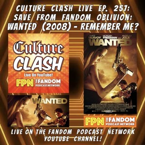 Culture Clash Live EP. 257: Save From Fandom Oblivion: Wanted (2008) & Fandom News!