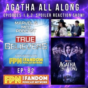 True Believers MCU Podcast EP.82: AGATHA ALL ALONG - EP.01: Seekest Thou the Road & EP.02: Circle Sewn With Fate / Unlock Thy Hidden Gate.