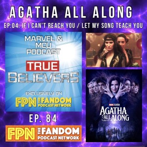 True Believers MCU Podcast EP.84: AGATHA ALL ALONG - EP.04: "If I Can't Reach You / Let My Song Teach You"