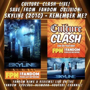 Culture Clash Live EP. 260: Save From Fandom Oblivion: Skyline (2010) & Fandom News & Reviews!