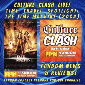 Culture Clash Live EP. 262: Time Travel Spotlight: "The Time Machine!" (2002) & Fandom News!