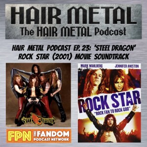 HAIR METAL Podcast EP.23: 'Steel Dragon' Rock Star (2001) Movie Soundtrack