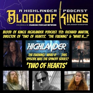 Blood Of Kings HIGHLANDER Podcast EP.172. Richard Martin, Director of 'Two Of Hearts'. 'The Fixening' & 'What If...?'