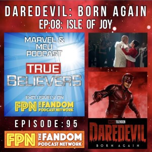 True Believers MCU Podcast EP.95: Daredevil: Born Again (2025) Season 1: EP.08: "Isle of Joy"