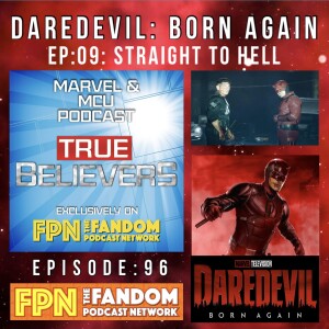 True Believers MCU Podcast EP.96: Daredevil: Born Again (2025) Season 1: EP.09: "Straight To Hell"