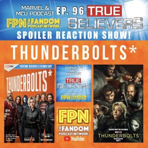 True Believers MCU Podcast EP.96: THUNDERBOLTS* (2025) Spoiler Reaction Show!