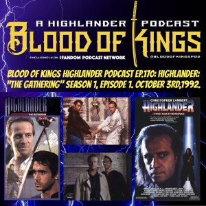 Blood Of Kings HIGHLANDER Podcast EP.170: Highlander: ”The Gathering” Season 1, Episode 1. October 3rd,1992