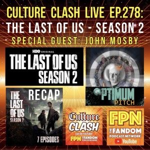 Culture Clash Live EP. 278: The Last Of Us - Season 2 Recap. Special Guest: John Mosby