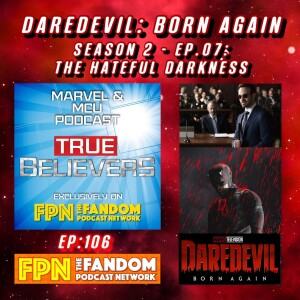 DAREDEVIL: BORN AGAIN - Season 2: EP. 07: “The Hateful Darkness" True Believers MCU Podcast EP.106