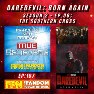 DAREDEVIL: BORN AGAIN - Season 2: EP. 08: “The Southern Cross" - True Believers MCU Podcast EP.107