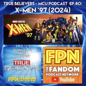 True Believers - MCU Podcast EP.80: X-Men '97 (2024)
