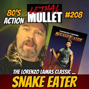 Lethal Mullet Episode 208: Snake Eater