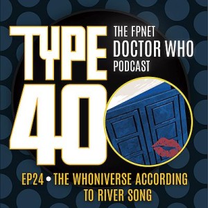 TYPE 40: A Doctor Who Podcast  Episode 24: The Whoniverse According to River Song