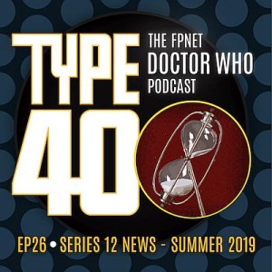 TYPE 40: A Doctor Who Podcast  Episode 26: Series 12 News – Summer 2019