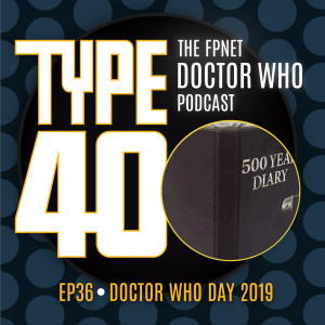 TYPE 40: A Doctor Who Podcast  Episode 36: Doctor Who Day 2019
